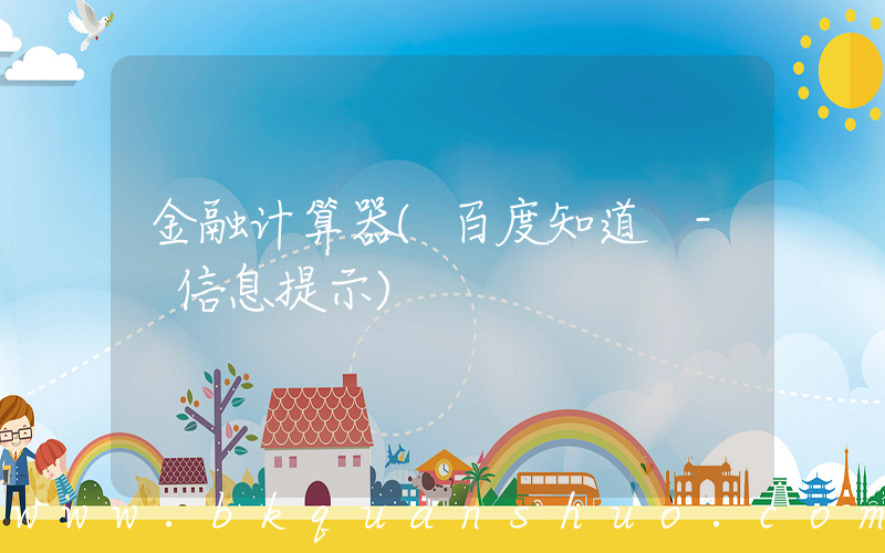 金融计算器(百度知道 - 信息提示)